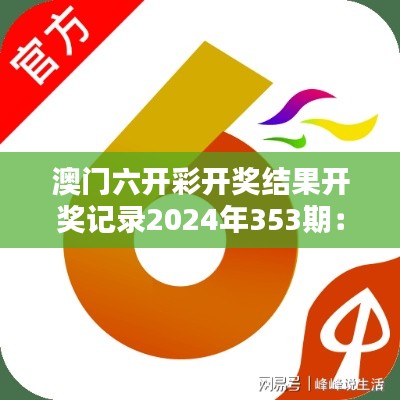 澳門六開彩開獎結(jié)果開獎記錄2024年353期：精彩揭曉時刻