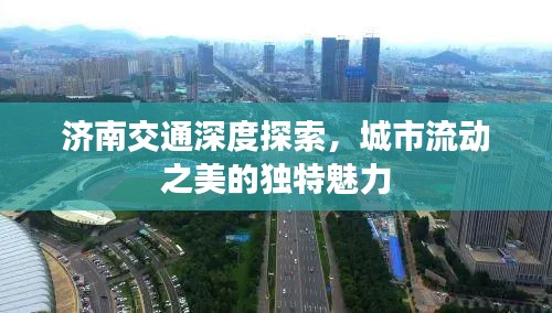 濟(jì)南交通深度探索，城市流動之美的獨(dú)特魅力