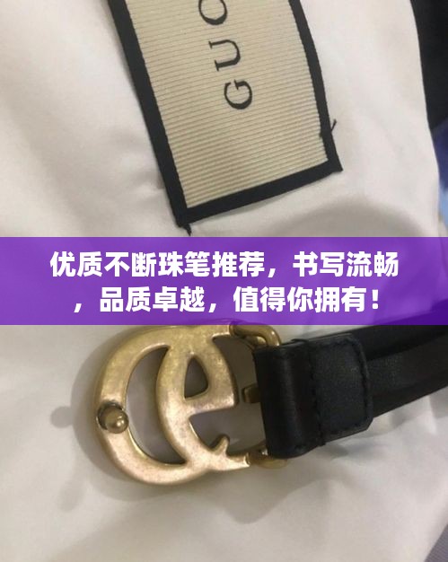 優(yōu)質(zhì)不斷珠筆推薦，書寫流暢，品質(zhì)卓越，值得你擁有！