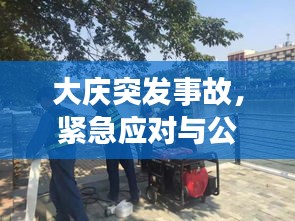 大慶突發(fā)事故，緊急應對與公眾安全的嚴峻挑戰(zhàn)