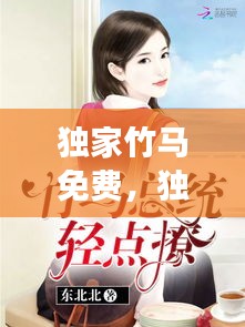 獨(dú)家竹馬免費(fèi)，獨(dú)家迷戀全文免費(fèi)閱讀 