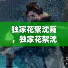 獨(dú)家花絮沈巍，獨(dú)家花絮沈巍是哪一期 