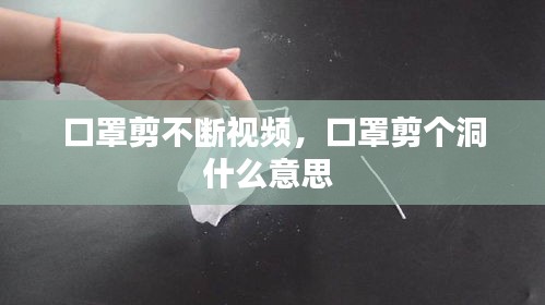 口罩剪不斷視頻，口罩剪個洞什么意思 