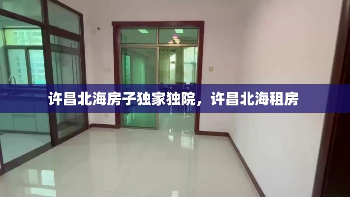 許昌北海房子獨(dú)家獨(dú)院，許昌北海租房 