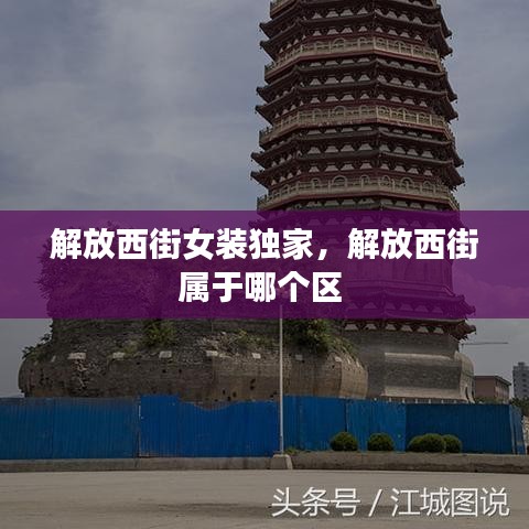 解放西街女裝獨家，解放西街屬于哪個區(qū) 
