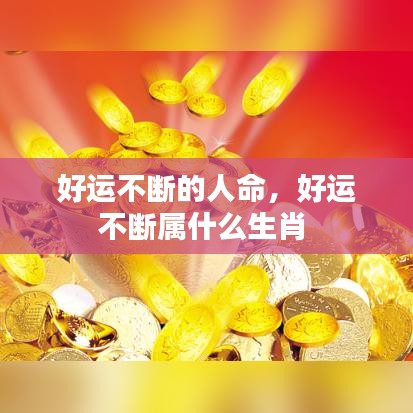 好運(yùn)不斷的人命，好運(yùn)不斷屬什么生肖 