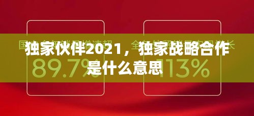 獨(dú)家伙伴2021，獨(dú)家戰(zhàn)略合作是什么意思 