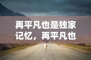 再平凡也是獨(dú)家記憶，再平凡也是限量版配圖 
