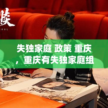 失獨(dú)家庭 政策 重慶，重慶有失獨(dú)家庭組織嗎 