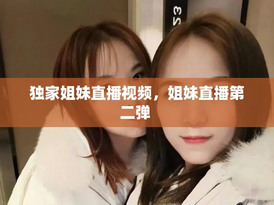 獨(dú)家姐妹直播視頻，姐妹直播第二彈 