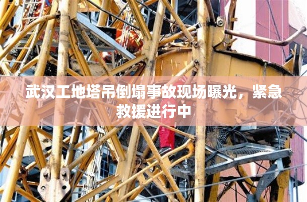 武漢工地塔吊倒塌事故現場曝光，緊急救援進行中
