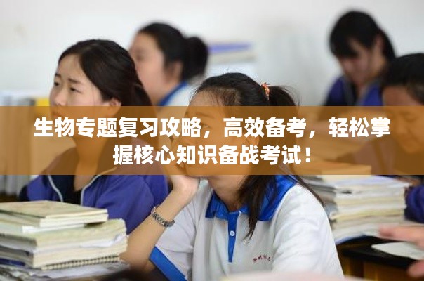 生物專題復(fù)習(xí)攻略，高效備考，輕松掌握核心知識(shí)備戰(zhàn)考試！