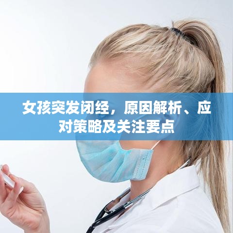 女孩突發(fā)閉經(jīng)，原因解析、應(yīng)對(duì)策略及關(guān)注要點(diǎn)