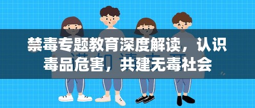 禁毒專題教育深度解讀，認(rèn)識(shí)毒品危害，共建無毒社會(huì)