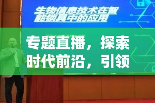 專題直播，探索時代前沿，引領(lǐng)新知潮流，不容錯過！