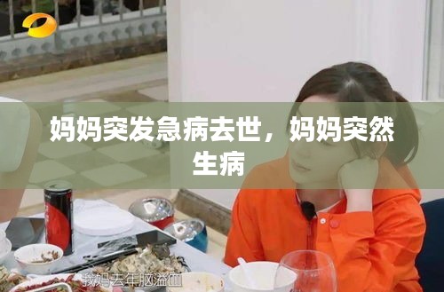 媽媽突發(fā)急病去世，媽媽突然生病 