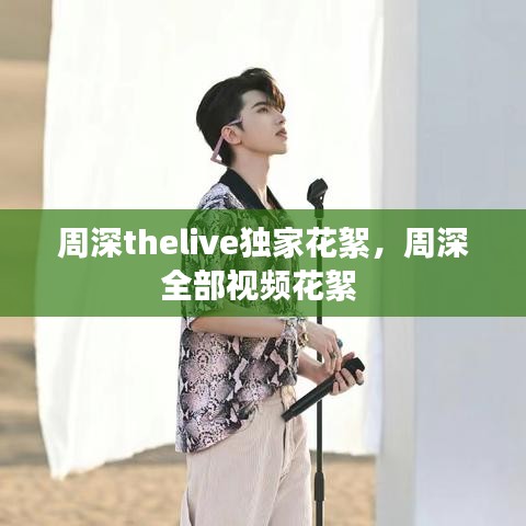 周深thelive獨家花絮，周深全部視頻花絮 