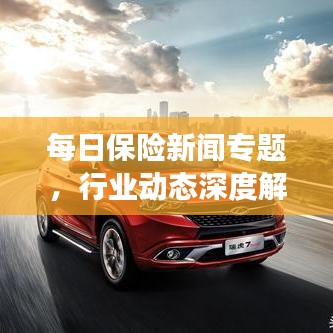 每日保險新聞專題，行業(yè)動態(tài)深度解析與前沿觀察