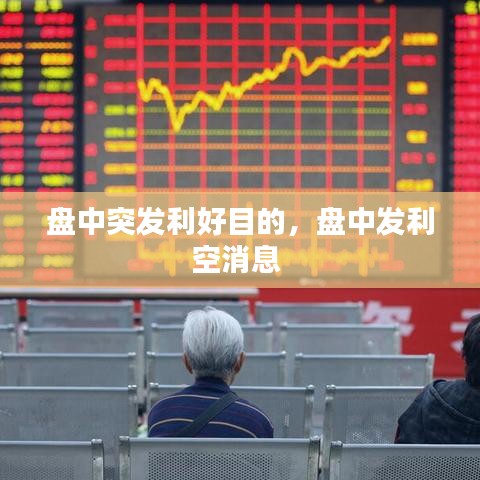 盤中突發(fā)利好目的，盤中發(fā)利空消息 