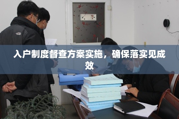 入戶制度督查方案實(shí)施，確保落實(shí)見成效