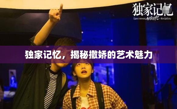 獨(dú)家記憶，揭秘撒嬌的藝術(shù)魅力