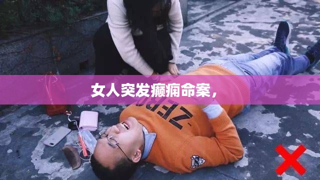 女人突發(fā)癲癇命案， 