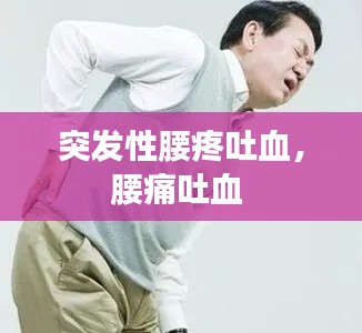 突發(fā)性腰疼吐血，腰痛吐血 