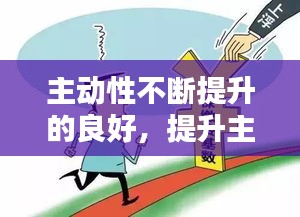 主動(dòng)性不斷提升的良好，提升主動(dòng)性還是增進(jìn)主動(dòng)性 