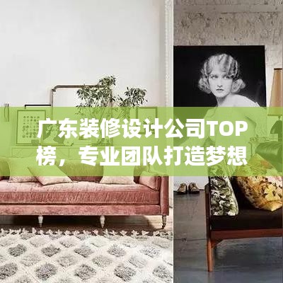 廣東裝修設(shè)計公司TOP榜，專業(yè)團隊打造夢想家居設(shè)計方案