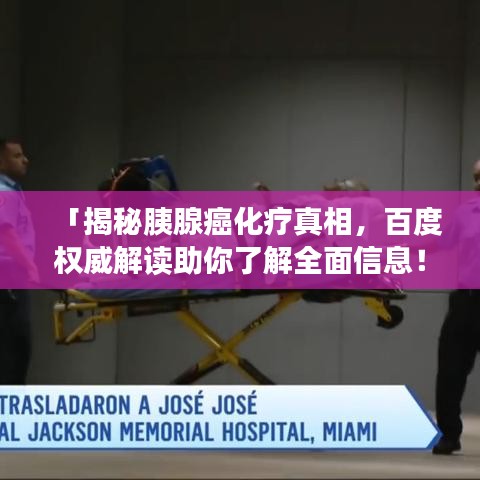 「揭秘胰腺癌化療真相，百度權(quán)威解讀助你了解全面信息！」