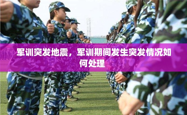 軍訓(xùn)突發(fā)地震，軍訓(xùn)期間發(fā)生突發(fā)情況如何處理 