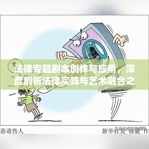 法律專題劇本創(chuàng)作與應(yīng)用，深度剖析法律實踐與藝術(shù)融合之道