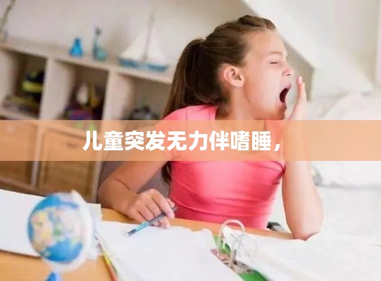 兒童突發(fā)無力伴嗜睡， 