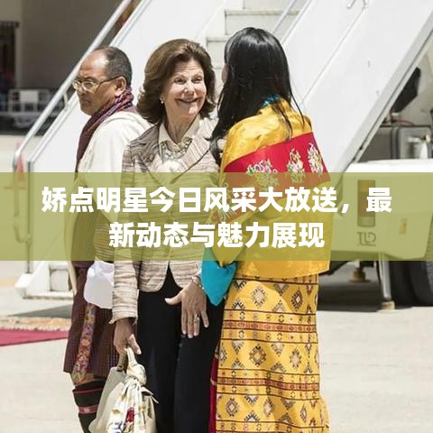 嬌點(diǎn)明星今日風(fēng)采大放送，最新動(dòng)態(tài)與魅力展現(xiàn)