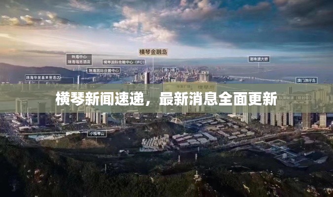 橫琴新聞速遞，最新消息全面更新