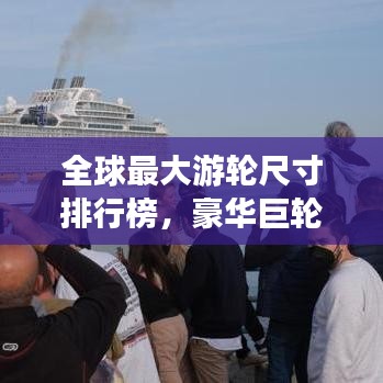 全球最大游輪尺寸排行榜，豪華巨輪震撼登場！