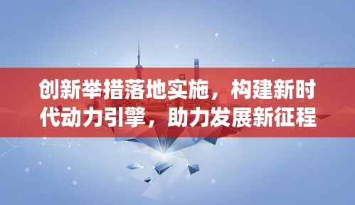 創(chuàng)新舉措落地實(shí)施，構(gòu)建新時(shí)代動(dòng)力引擎，助力發(fā)展新征程