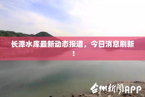 長潭水庫最新動態(tài)報道，今日消息刷新！