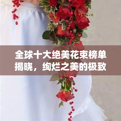 全球十大絕美花束榜單揭曉，絢爛之美的極致展現(xiàn)