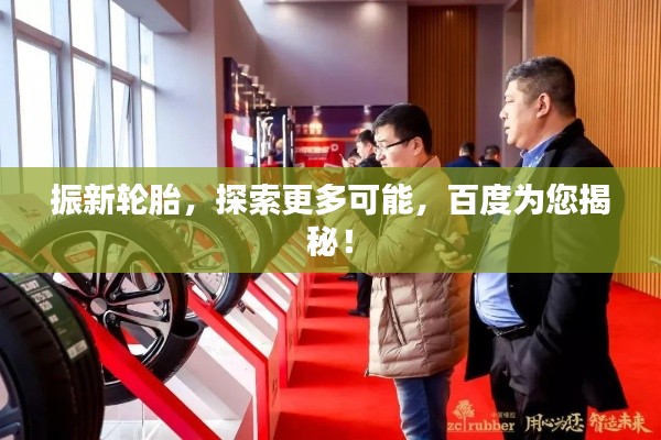 振新輪胎，探索更多可能，百度為您揭秘！