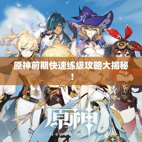 原神前期快速練級(jí)攻略大揭秘！