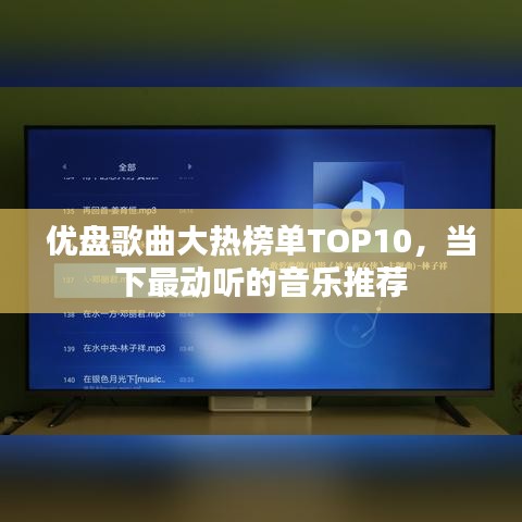 優(yōu)盤歌曲大熱榜單TOP10，當(dāng)下最動聽的音樂推薦