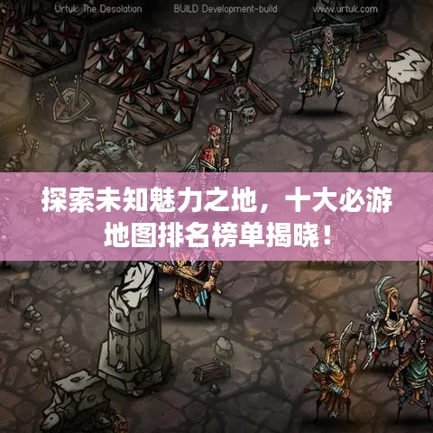 探索未知魅力之地，十大必游地圖排名榜單揭曉！