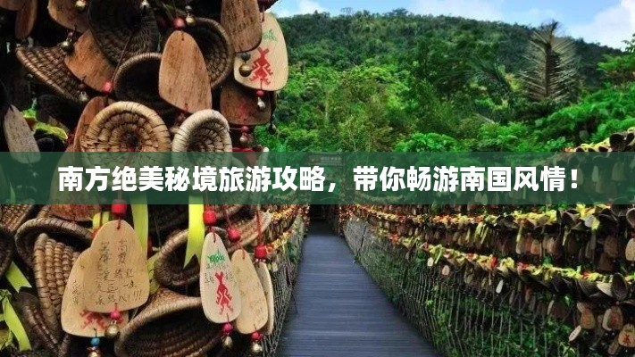 南方絕美秘境旅游攻略，帶你暢游南國風情！