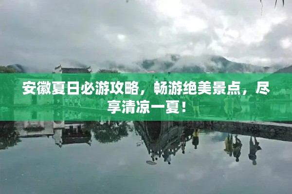 安徽夏日必游攻略，暢游絕美景點(diǎn)，盡享清涼一夏！
