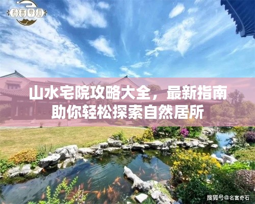 山水宅院攻略大全，最新指南助你輕松探索自然居所