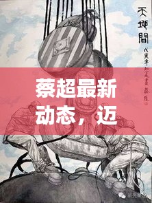 蔡超最新動態(tài)，邁向新里程碑，展現(xiàn)無限可能