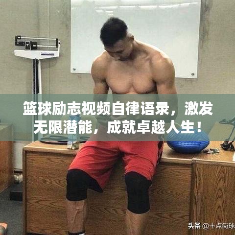 籃球勵志視頻自律語錄，激發(fā)無限潛能，成就卓越人生！