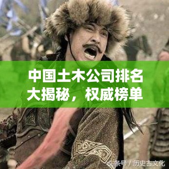 中國(guó)土木公司排名大揭秘，權(quán)威榜單，行業(yè)巨頭一網(wǎng)打盡！