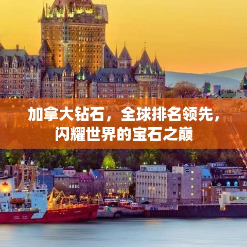 加拿大鉆石，全球排名領(lǐng)先，閃耀世界的寶石之巔